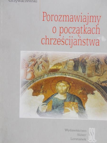 Grzywaczewski Józef - Porozmawiajmy o początkach chrześcijaństwa