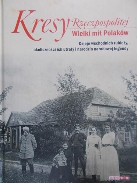 Kresy Rzeczpospolitej Wielki mit Polaków