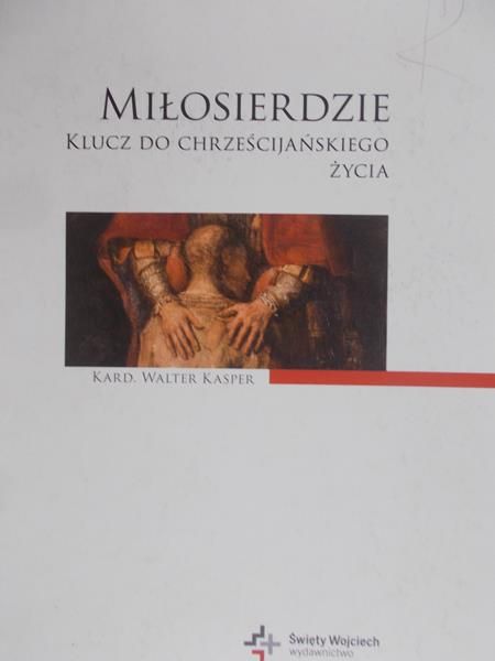 Kasper Walter - Miłosierdzie klucz do chrześcijańskiego życia