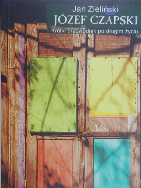 Zieliński Jan - Józef Czapski. Krótki przewodnik po długim życiu