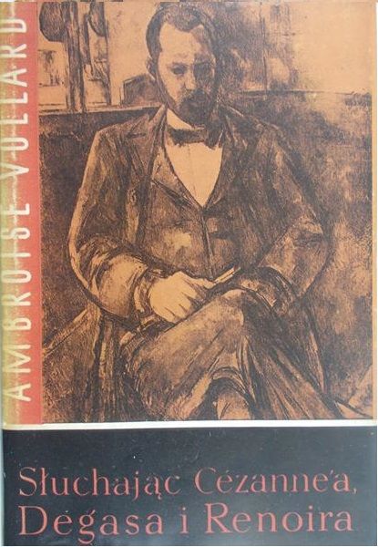 Vollard Ambroise - Słuchając Cezanne'a Degasa i Renoira