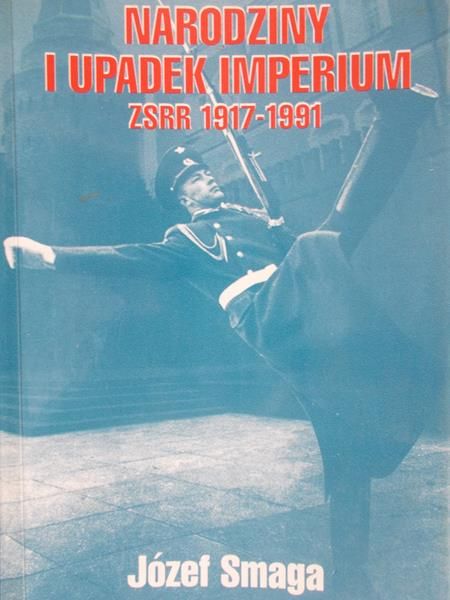 Smaga Józef  -  Narodziny i upadek imperium. ZSRR 1917-1991