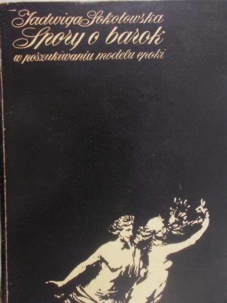 Sokołowska Jadwiga - Spory o barok. W poszukiwaniu modelu epoki