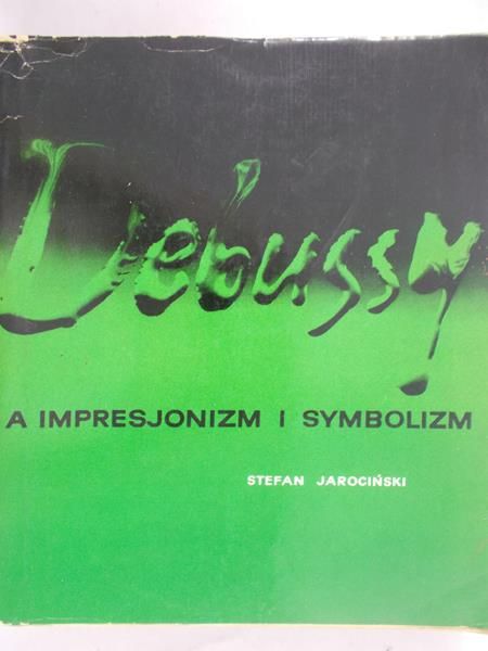 Jarociński Stefan - Debussy a impresjonizm i symbolizm