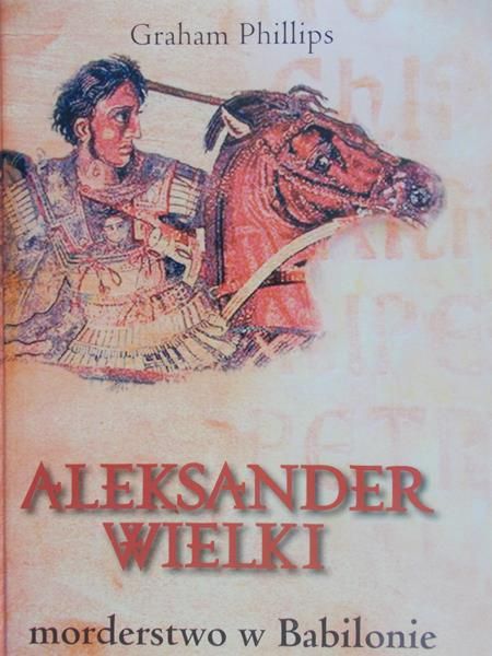 Phillips Graham - Aleksander Wielki. Morderstwo w Babilonie
