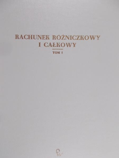 Fichtenholz G. M. - Rachunek różniczkowy i całkowy, t. I