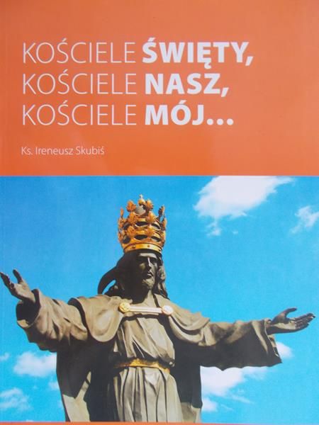 Skubiś Ireneusz - Kościele święty, Kościele nasz, Kościele mój