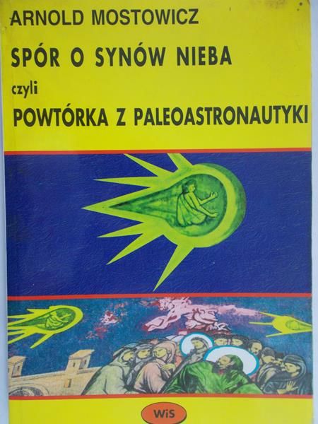 Mostowicz Arnold - Spór o synów nieba czyli powtórka z paleoastronautyki