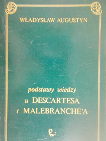 Augustyn Władysław - podstawy wiedzy u Descartesa i Malebranche'a