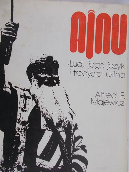 Majewicz Alfred F. - Ainu. Lud, jego język i tradycja ustna