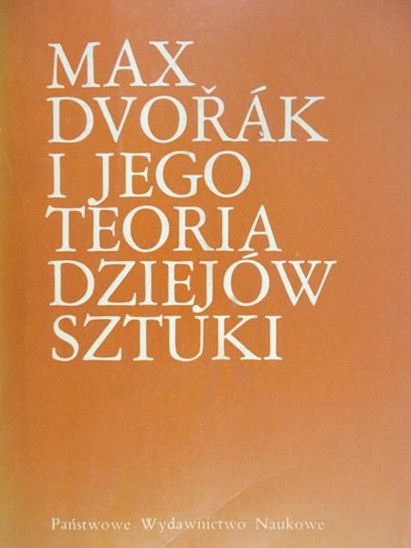 Kalinowski Lech - Max Dvorak i jego teoria dziejów sztuki