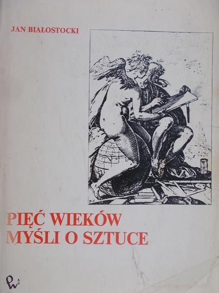 Białostocki Jan - Pięć wieków myśli o sztuce