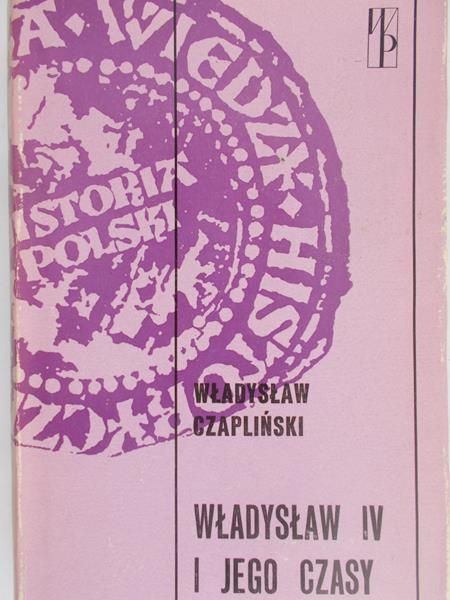Czapliński Władysław  -  Władysław IV i jego czasy