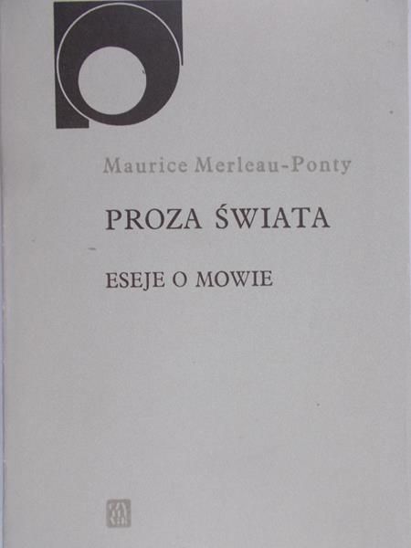 Merleau-Ponty Maurice - Proza świata. Eseje o mowie.