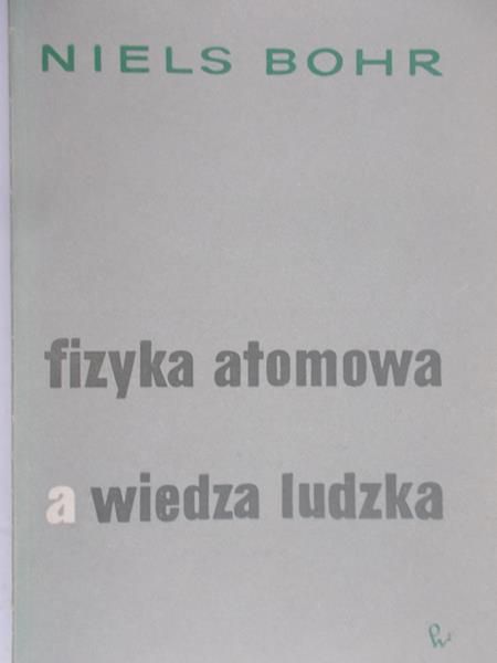 Bohr Niels - Fizyka atomowa a wiedza ludzka