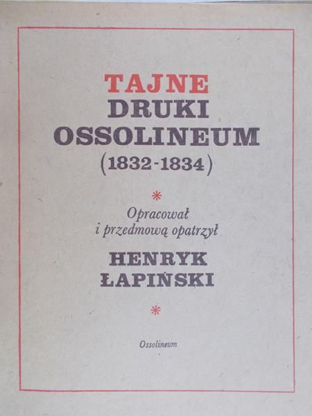 Łapiński Henryk (opr.) - Tajne druki Ossolineum (1832-1834). Teczka