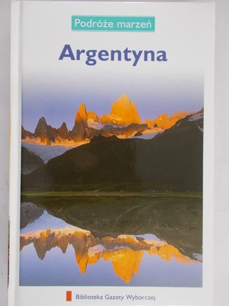 Zaborowska Joanna (red.) - Podróże marzeń. Argentyna