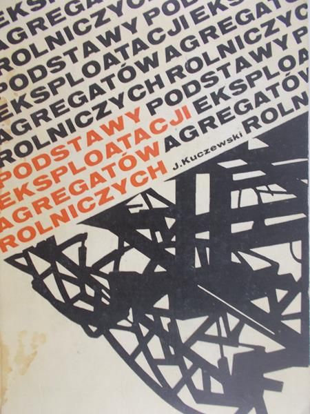 Kuczewski Józef - Podstawy eksploatacji agregatów rolniczych