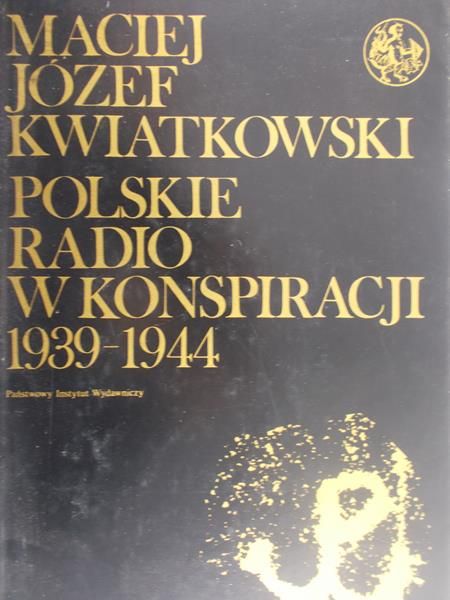 Kwiatkowski Maciej Józef - Polskie radio w konspiracji 1939-1944