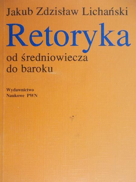 Lichański Jakub Zdzisław - Retoryka od średniowiecza do baroku