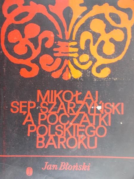 Błoński Jan - Mikołaj Sęp Szarzyński a początki polskiego baroku