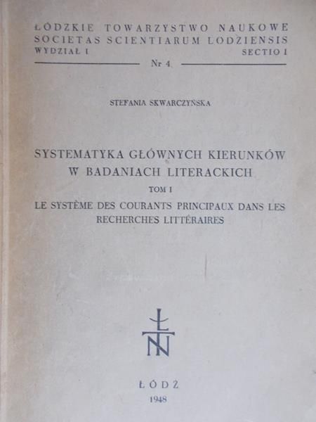 Skwarczyńska Stefania - Systematyka głównych kierunków w badaniach literackich. Tom I, 1948 r.