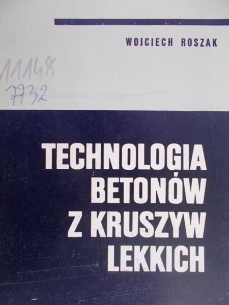 Roszak Wojciech - Technologia betonów z kruszyw lekkich