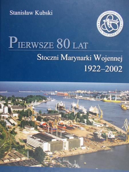 Kubski Stanisław - Pierwsze 80 lat Stoczni Marynarki Wojennej 1922-2002