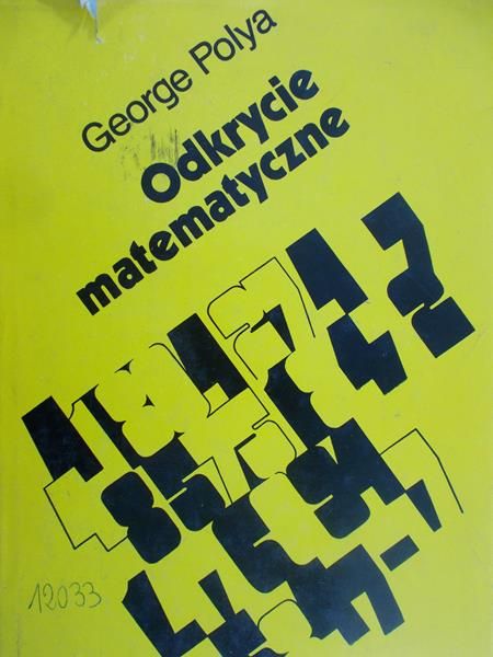 Polya George - Odkrycie matematyczne. O rozumieniu, uczeniu się i nauczaniu rozwiązywania zadań
