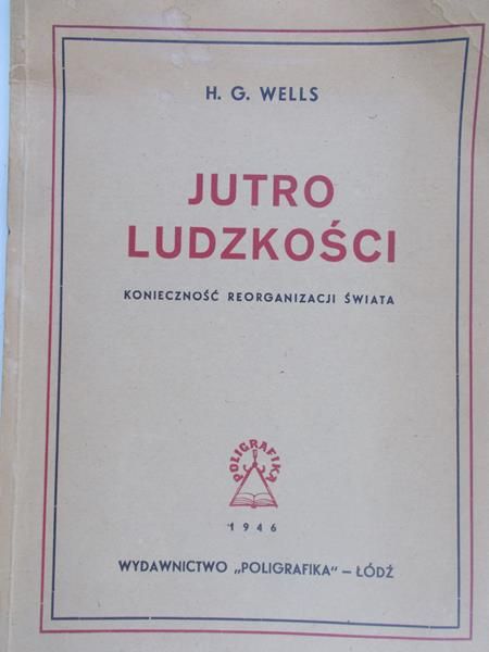 Wells H. G. - Jutro ludzkości. Konieczność reorganizacji świata, 1946 r.