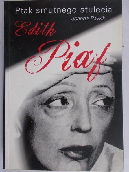 Rawik Joanna - Ptak smutnego stulecia. Edith Piaf