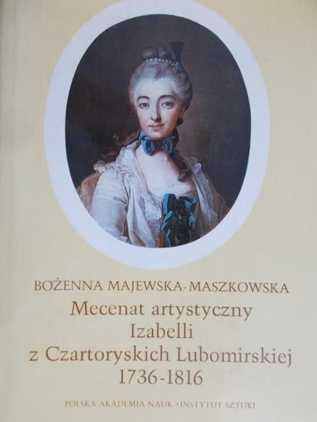 Maszkowska Majewska Bożena - Mecenat artystyczny Izabelii z Czartoryskich Lubomirskiej 1736 – 1816