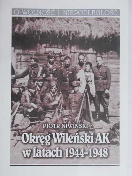 Niwiński Piotr - Okręg Wileński AK w latach 1944 - 1948