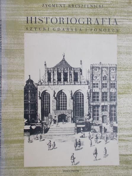 Kruszelnicki Zygmunt - Historiografia sztuki Gdańska i Pomorza