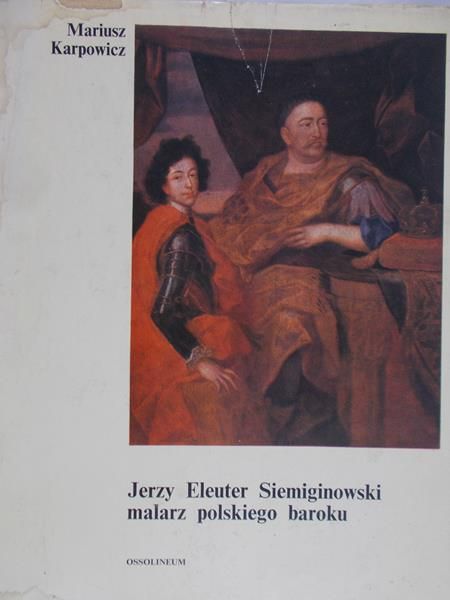 Karpowicz Mariusz - Jerzy Eleuter Siemiginowski malarz polskiego broku