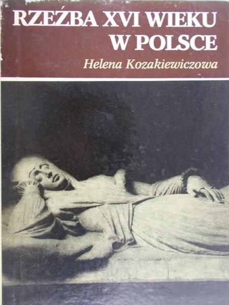 Kozakiewiczowa Helena - Rzeźba XVI wieku w Polsce