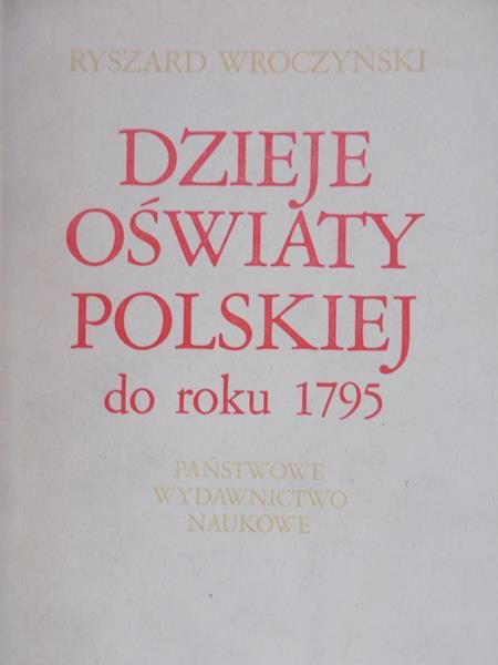 Wroczyński Ryszard - Dzieje oświaty polskiej do roku 1795