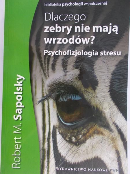 Sapolsky Robert M. - Dlaczego zebry nie mają wrzodów?