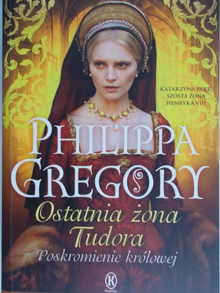 Philippa Gregory - Ostatnia żona Tudora. Poskromienie królowej.