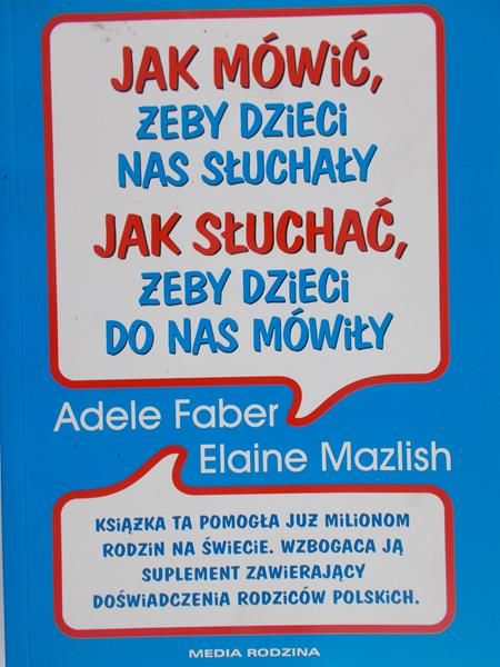 Faber Adele - Jak mówić żeby dzieci nas słuchały. Jak słuchać żeby dzieci do nas mówiły