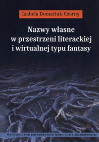 Domaciuk-Czarny Izabela - Nazwy własne w przestrzeni literackiej i wirtualnej typu fantasy