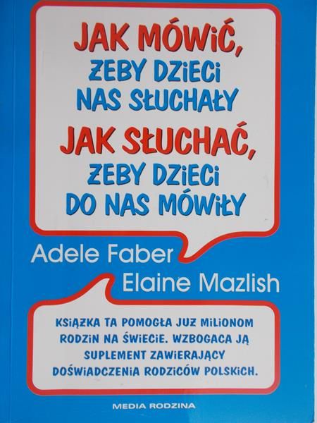 Faber Adele - Jak mówić, żeby dzieci nas słuchały. Jak słuchać żeby dzieci do nas mówiły.