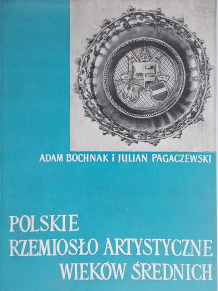 Bochnak Adam - Polskie rzemiosło artystyczne wieków średnich