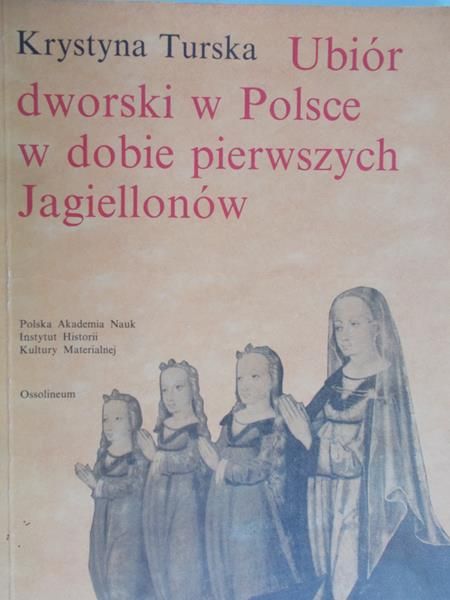 Turska Krystyna - Ubiór dworski w Polsce w dobie pierwszych Jagiellonów