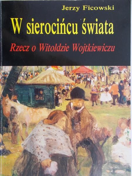 Ficowski Jerzy - W sierocińcu świata Rzecz o Witoldzie Wojtkiewiczu