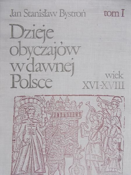 Bystroń Jan Stanisław - Dzieje obyczajów w dawnej Polsce, Tom I