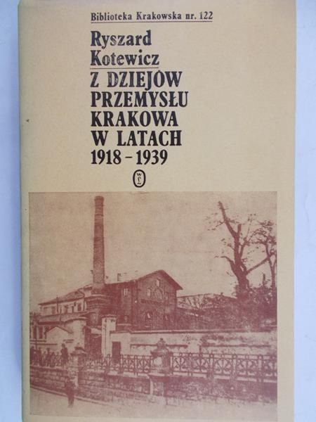 Kotewicz Ryszard - Z dziejów przemysłu Krakowa w latach 1918-1939