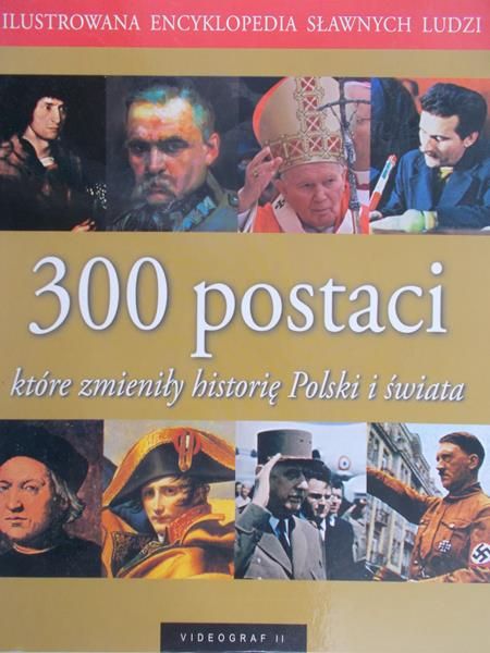 Illg Jacek (red.) - 300 postaci które zmieniły historię Polski i świata