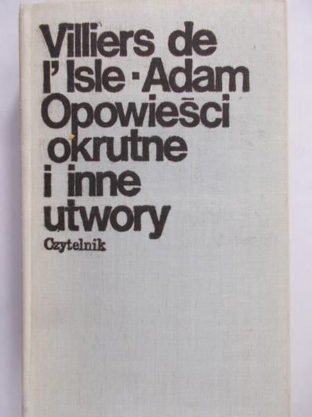 Villiers de L'Isle-Adam - Opowieści okrutne i inne utwory