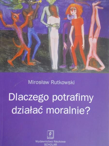 Rutkowski Mirosław - Dlaczego potrafimy działać moralnie?